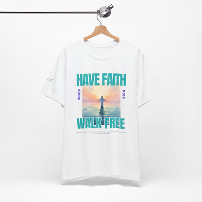 Have Faith, Walk Free - Unisex T-shirt
