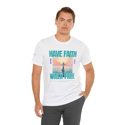 Have Faith, Walk Free - Unisex T-shirt